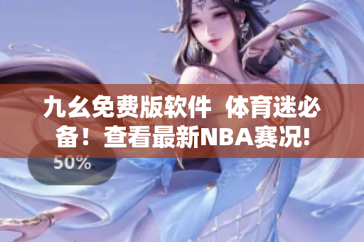 九幺免费版软件  体育迷必备！查看最新NBA赛况!