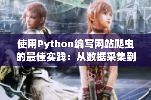 使用Python编写网站爬虫的最佳实践：从数据采集到软件开发