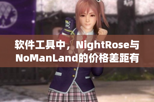 软件工具中，NightRose与NoManLand的价格差距有多大？