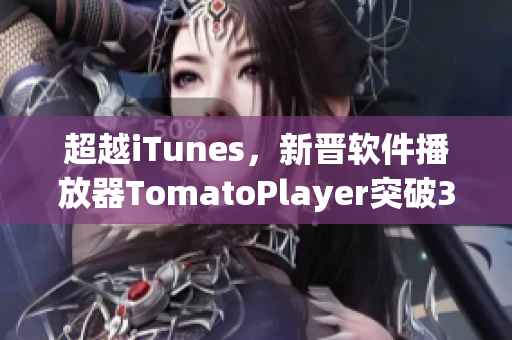 超越iTunes，新晋软件播放器TomatoPlayer突破3亿下载量