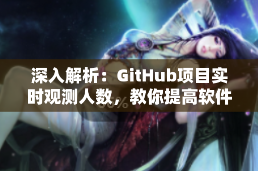 深入解析：GitHub项目实时观测人数，教你提高软件可靠性