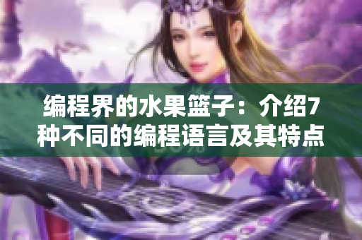 编程界的水果篮子：介绍7种不同的编程语言及其特点