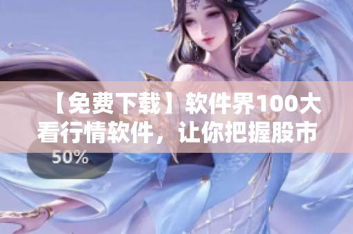 【免费下载】软件界100大看行情软件，让你把握股市走势！