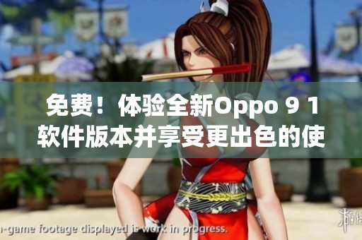 免费！体验全新Oppo 9 1软件版本并享受更出色的使用体验