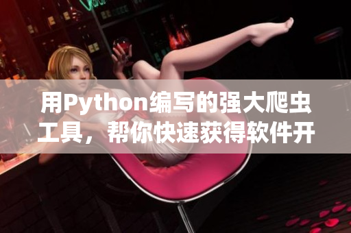 用Python编写的强大爬虫工具，帮你快速获得软件开发领域的最新资讯