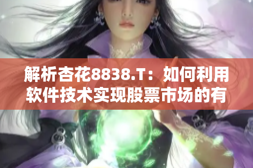 解析杏花8838.T：如何利用软件技术实现股票市场的有效投资？