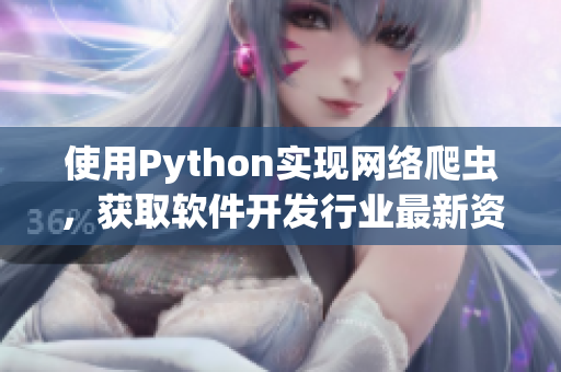 使用Python实现网络爬虫，获取软件开发行业最新资讯