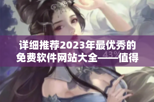 详细推荐2023年最优秀的免费软件网站大全——值得收藏！