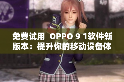 免费试用  OPPO 9 1软件新版本：提升你的移动设备体验