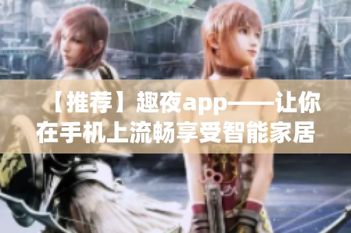 【推荐】趣夜app——让你在手机上流畅享受智能家居的乐趣