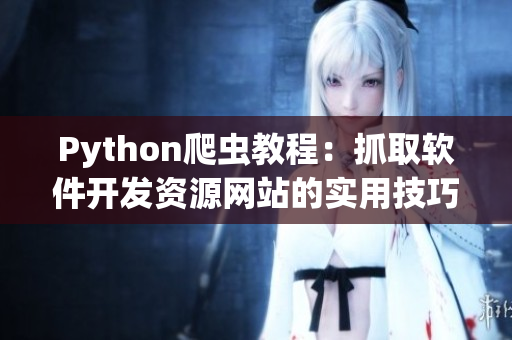 Python爬虫教程：抓取软件开发资源网站的实用技巧