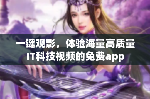 一键观影，体验海量高质量IT科技视频的免费app