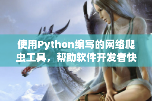 使用Python编写的网络爬虫工具，帮助软件开发者快速获取有用的信息