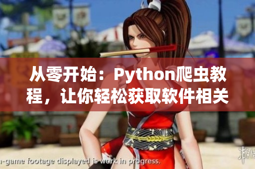 从零开始：Python爬虫教程，让你轻松获取软件相关信息