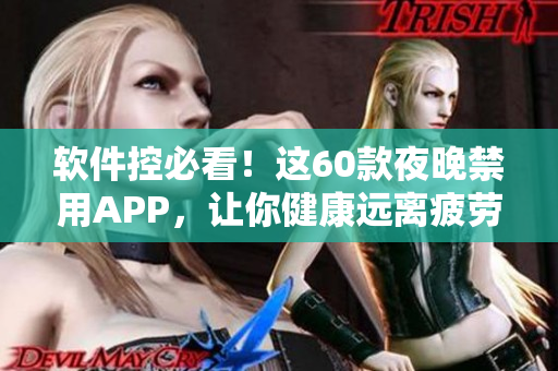 软件控必看！这60款夜晚禁用APP，让你健康远离疲劳，提高生产力