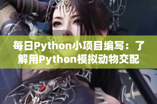 每日Python小项目编写：了解用Python模拟动物交配对身体的影响